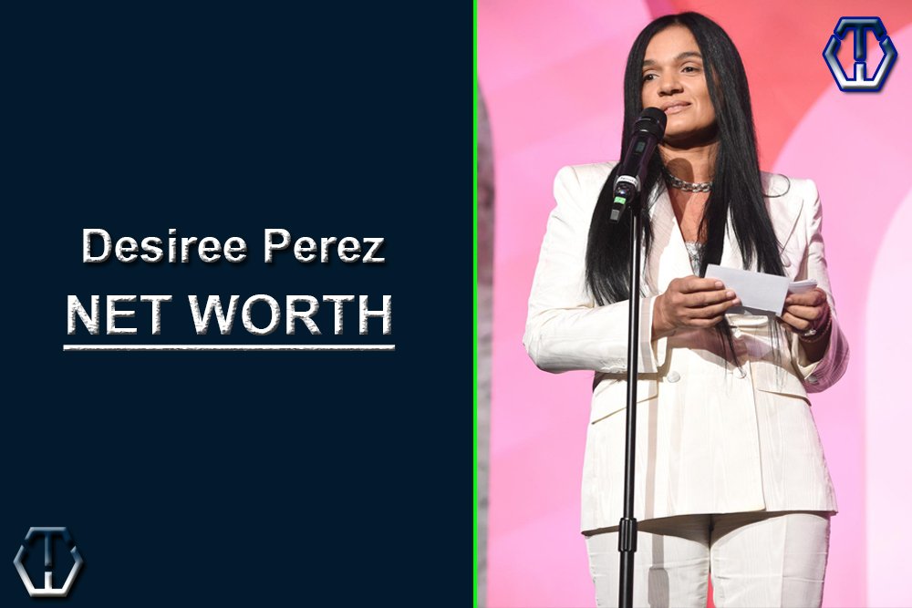 Desiree Perez Net Worth